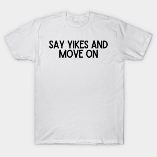 Say Yikes And Move On - Motivational and Inspiring Work Quotes T-Shirt